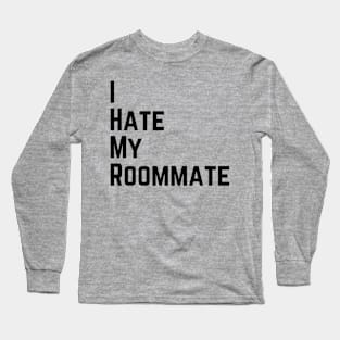 I hate my roommate Long Sleeve T-Shirt